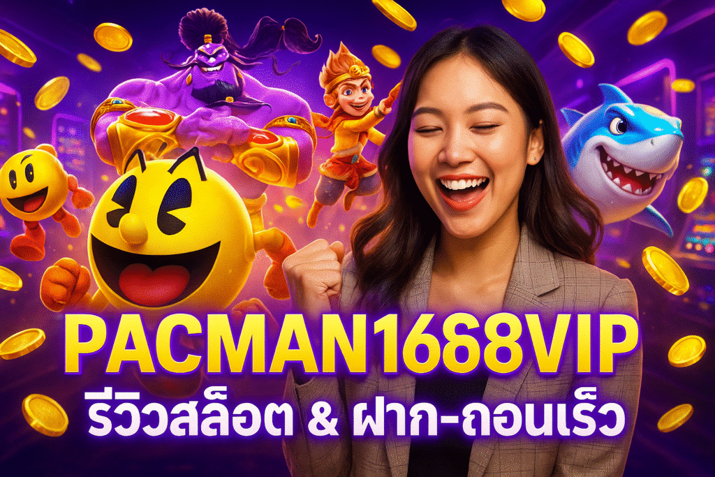 PACMAN168VIP รีวิวสล็อต & ฝาก-ถอนเร็ว
